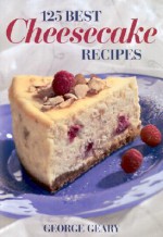 125 Best Cheesecake Recipes - George Geary