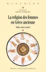 La religion des femmes en Grèce Ancienne : mythes, cultes et société - Lydie Bodiou, Véronique Mehl, Collectif, Pierre Brule, Sandra Boehringer, Vinciane Pirenne-Delforge, Pauline Schmitt-Pantel, Jérôme Wilgaux, Jacques Oulhen, Violaine Cuchet Sebillotte