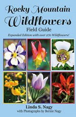 Rocky Mountain Wildflowers Field Guide - Linda S. Nagy, Linda Nagy, Linda Nagy, Bernie Nagy, Bernie Nagy, Mariska Hamstra, Al Schneider, Vivian Pershing, Keith Pershing