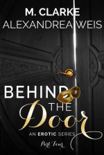 Behind The Door (Part 4) - M. Clarke, Alexandrea Weis