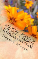All Pure - Poems of Passion - A Tribute to Omar Khayyam - Deepak Menon