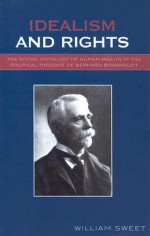 Idealism and Rights: The Social Ontology of Human Rights in the Political Thought of Bernard Bosanquet - William Sweet