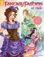 Fantasy Fashion Art Studio: Creating Romantic Characters, Clothing and Costumes - Meredith Dillman