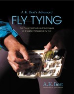 A. K. Best's Advanced Fly Tying: The Proven Methods and Techniques of a Master Professional Fly Tyer - A.K. Best, John Gierach