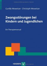 Zwangsstörungen bei Kindern und Jugendlichen: Ein Therapiemanual - Gunilla Wewetzer, Christoph Wewetzer