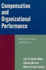 Compensation and Organizational Performance: Theory, Research, and Practice - Luis R. Gomez-Mejia, Monica Franco-Santos