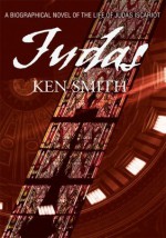 Judas: A Biographical Novel Of The Life of Judas Iscariot - Kenneth Smith