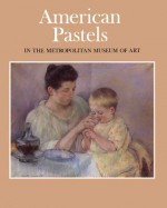 American Pastels in The Metropolitan Museum of Art - Doreen Bolger Burke, Marjorie Shelley