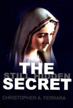 The Secret Still Hidden - Christopher A. Ferrara