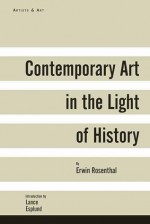 Contemporary Art in the Light of History - Erwin Rosenthal, Deborah Rosenthal, Lance Esplund