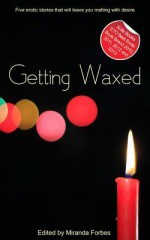 Getting Waxed: A Collection of Five Erotic Stories - Jade Taylor, Garrett Calcaterra, J Carron