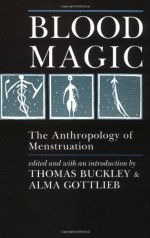 Blood Magic: The Anthropology of Menstruation - Thomas Buckley