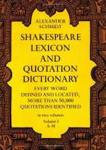 Shakespeare Lexicon and Quotation Dictionary: A Complete Dictionary of All the English Words, Phrases, and Constructions in the Works of the Poet (Volume 1 A-M - Alexander Schmidt, Gregor Sarrazin