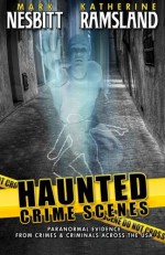 Haunted Crime Scenes: Paranormal Evidence From Crimes & Criminals Across The USA (Volume 2) - Katherine Ramsland, Mark Nesbitt, Jeff Ritzmann