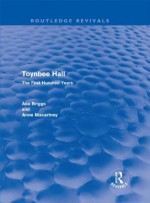 Toynbee Hall (Routledge Revivals): The First Hundred Years - Asa Briggs, Anne Macartney