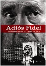 Adiós Fidel. All'Avana senza un cazzo da fare - Alejandro Torreguitart Ruiz, Gordiano Lupi