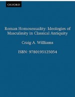 Roman Homosexuality: Ideologies Of Masculinity In Classical Antiquity - Craig Arthur Williams