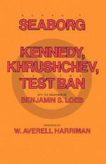 Kennedy, Khrushchev, and the Test Ban - Glenn T. Seaborg