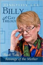 Revenge of the Mother: Billy: A Gay Trilogy Book Two - Timothy Lee