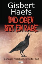 Und oben sitzt ein Rabe: Baltasar Matzbachs zweiter Fall (German Edition) - Gisbert Haefs