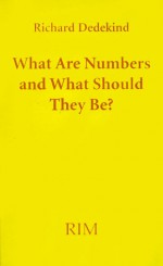 What Are Numbers and What Should They Be?: Was Sind Und Was Sollen Die Zahlen? - Richard Dedekind