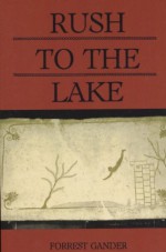 Rush to the Lake - Forrest Gander