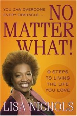 No Matter What!: 9 Steps to Living the Life You Love - Lisa Nichols, Jack Canfield