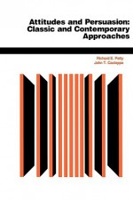 Attitudes And Persuasion: Classic And Contemporary Approaches - Richard E. Petty, John T. Cacioppo