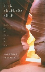 The Selfless Self: Meditation and the Opening of the Heart - Laurence Freeman