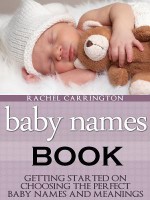 Baby Names Book: Getting Started on Choosing the Perfect Baby Names and Meanings. - Rachel Carrington