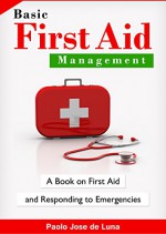 Basic First Aid Management: A Book on First Aid and Responding to Emergencies - Paolo Jose de Luna, Content Arcade Publishing