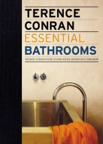 Essential Bathrooms: The Back to Basics Guide to Home Design, Decoration & Furnishing - Terence Conran