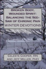 Broken Body, Wounded Spirit: Balancing the See-Saw of Chronic Pain, Winter Devotions - Celeste Cooper, Jeff Miller