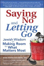 Saying No and Letting Go: Jewish Wisdom on Making Room for What Matters Most - Rabbi Edwin Goldberg DHL