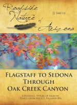 Flagstaff to Sedona through Oak Creek Canyon: A Roadside Nature of Arizona Travel Guide for U.S. Highway 89A - JJ Smith