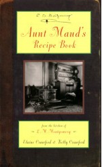 Aunt Maud's Recipe Book: From the Kitchen of L.M. Montgomery - Elaine Crawford, Kelly Crawford