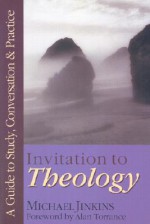 Invitation to Theology: A Guide to Study, Conversation & Practice - Michael Jinkins