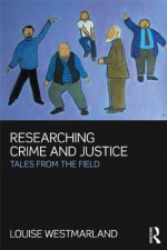 Researching Crime and Justice: Tales from the Field - Louise Westmarland