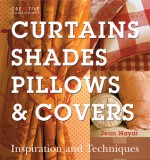 Curtains, Shades, Pillows & Covers: Inspiration and Techniques - Jean Nayar