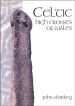 Celtic High Crosses of Wales - John Sharkey