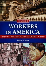 Workers in America [2 Volumes]: A Historical Encyclopedia - Robert E. Weir