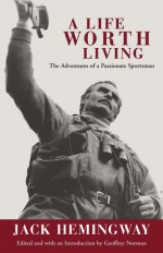 A Life Worth Living: The Adventures of a Passionate Sportsman - Jack Hemingway, Geoffrey Norman