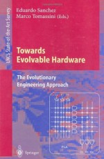 Towards Evolvable Hardware: The Evolutionary Engineering Approach (Lecture Notes in Computer Science) - Eduardo Sánchez, Marco Tomassini