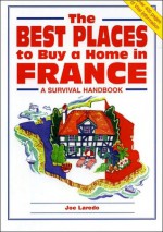 The Best Places to Buy a Home in France: A Survival Handbook - Joe Laredo, Survival Books