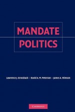 Mandate Politics - Lawrence J. Grossback, David A.M. Peterson, James A. Stimson