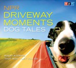 NPR Driveway Moments Dog Tales: Radio Stories That Won't Let You Go - NPR, Andrea Seabrook