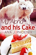 My Alpha and His Cake (The Alpha and His Ace Book 2) - Ana J. Phoenix