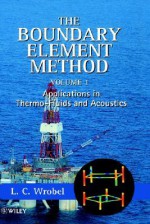 The Boundary Element Method, Applications in Thermo-Fluids and Acoustics - L.C. Wrobel