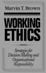 Working Ethics: Strategies for Decision Making and Organizational Responsibility - Marvin T. Brown