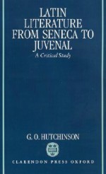 Latin Literature from Seneca to Juvenal: A Critical Study - G.O. Hutchinson